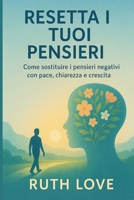 RESETTA I TUOI PENSIERI: Come sostituire i pensieri negativi con pace, chiarezza e crescita (Italian Edition) B0FQ2WKJQ7 Book Cover