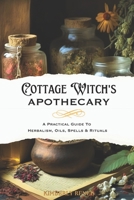 Cottage Witch's Apothecary: A Practical Guide to Herbalism, Oils, Spells & Rituals B0CFZC26DZ Book Cover