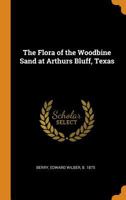 The flora of the Woodbine sand at Arthurs Bluff, Texas B0BQFRT291 Book Cover