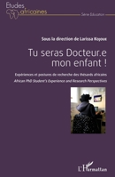 Tu seras Docteur.e mon enfant !: Expériences et postures de recherche ds thésards africains African PhD Student's Experience and Resarch Perspectives (Études Africaines) (French Edition) 2343129649 Book Cover
