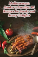 Mediterranean Smoker's Paradise: 96 Recipes for Smoky and Savory Delights B0CLCWMRMR Book Cover