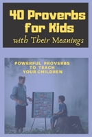 40 Proverbs for Kids with Their Meanings: POWERFUL PROVERBS TO TEACH YOUR CHILDREN B085RNM8LF Book Cover