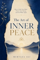 The Art of Inner Peace: How to Calm Your Mind, Protect Your Energy, and Feel Whole Again B0GYZKR5RS Book Cover