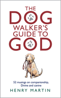 The Dog Walker's Guide to God: 52 Musings on Companionship, Divine and Canine 1915412021 Book Cover