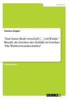 Eine kurze Rede verscholl [...] im Winde. Rituale als Zeichen des Zerfalls in Goethes Die Wahlverwandtschaften 3668827974 Book Cover