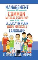 Management of Common Medical Problems of the Elderly in Plain Nonmedical Language 1982223898 Book Cover