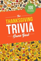 The Thanksgiving Trivia Game Book: 100 Questions on the Holiday’s History, Food, and Pop Culture B0C5BJ2Y65 Book Cover