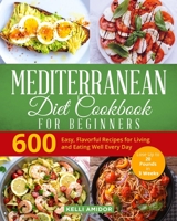 Mediterranean Diet Cookbook for Beginners: 600 Easy, Flavorful Recipes for Living and Eating Well Every Day. B08TZ6TG2S Book Cover