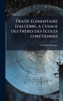 TraitÃ(c) Ã(c)lÃ(c)mentaire d'algèbre, a l'usage des Frères des ècoles chrÃ(c)tiennes (French Edition) B0FHBKN82F Book Cover