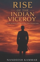 Rise of the Indian Viceroy: A Time-Bending Political Thriller from Colonial India B0GK64T8NW Book Cover