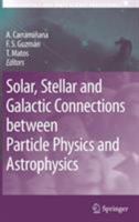 Solar, Stellar and Galactic Connections between Particle Physics and Astrophysics (Astrophysics and Space Science Proceedings) 1402055749 Book Cover