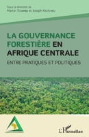 La gouvernance forestière en Afrique centrale: Entre pratiques et politiques (Afrique Et Développement) (French Edition) 2343194203 Book Cover