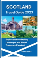 Scotland Travel Guide 2023: Explore the Breathtaking Landscapes and Historic Treasures of Scotland B0BSJDJSGM Book Cover