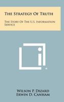 The Strategy Of Truth: The Story Of The U.S. Information Service 1258301083 Book Cover