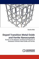 Doped Transition Metal Oxide and Ferrite Nanocrystals: Studies on the Magnetic and Electrical Properties of Nanosized Transition Metal Oxides and Ferrites 3844323066 Book Cover