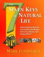 The Seven Keys of Natural Life: How Conscious Natural Functioning Can Remake Our Lives, Groups, and Global Society 151977804X Book Cover