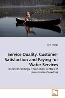 Service Quality, Customer Satisfaction and Paying for Water Services: Empirical Findings from Urban Centres of Low-income Countries 3639192664 Book Cover