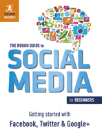 The Rough Guide to Social Media for Beginners: Getting Started with Facebook, Twitter and Google+ 140935833X Book Cover