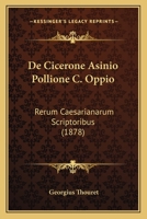 De Cicerone Asinio Pollione C. Oppio: Rerum Caesarianarum Scriptoribus (1878) 1148064796 Book Cover