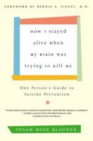 How I Stayed Alive When My Brain Was Trying to Kill Me: One Person's Guide to Suicide Prevention 0066211212 Book Cover