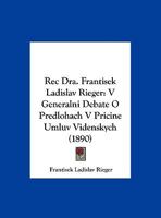 Rec Dra. Frantisek Ladislav Rieger: V Generalni Debate O Predlohach V Pricine Umluv Videnskych 1162432055 Book Cover