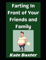 Farting In Front of Your Friends and Family!: How To Get Away With It (Stinkology) B0H5K53135 Book Cover