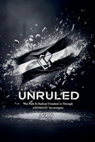 Unruled: the Path to Radical Freedom is Through Axiomatic Sovereignty (Revolutionary Governance) B0F5YZQ25H Book Cover