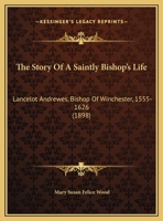 The Story Of A Saintly Bishop's Life: Lancelot Andrewes, Bishop Of Winchester, 1555-1626 1104400111 Book Cover