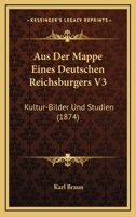 Aus Der Mappe Eines Deutschen Reichsburgers V3: Kultur-Bilder Und Studien (1874) 1160308454 Book Cover