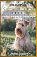 The Ultimate Silky Terrier Guide: Master the Art of Caring for Your Tiny, Elegant Companion: Everything You Need to Know About Raising, Training, and ... Your Silky (Canine Care & Training Guide) B0DYJJX13F Book Cover