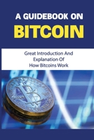 A Guidebook On Bitcoin: Great Introduction And Explanation Of How Bitcoins Work: Tips For Trading Bitcoin B09CGFVKB6 Book Cover