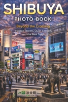 Shibuya Photo Book: Beyond the Crossing: Hidden Streets, Quiet Corners, and the Real Tokyo (Japan Photography Series) B0GWTRFHMW Book Cover