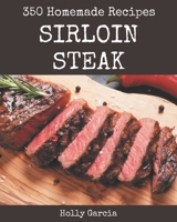 350 Homemade Sirloin Steak Recipes: A Sirloin Steak Cookbook to Fall In Love With B08P1KLQSN Book Cover