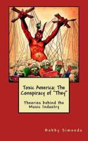 Toxic America: The Conspiracy of "They" Theories behind the Music Industry 197978874X Book Cover