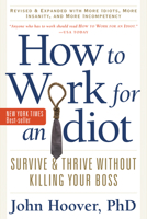 How to Work for an Idiot: Survive & Thrive-- Without Killing Your Boss 1564147045 Book Cover