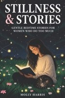 Stillness & Stories: Gentle Bedtime Stories for Women Who Do Too Much B0FHQQL2FS Book Cover