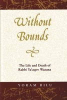 Without Bounds: The Life and Death of Rabbi Ya'Aqov Wazana (Raphael Patai Series in Jewish Folklore and Anthropology) 0814343244 Book Cover