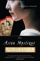 The Asian Mystique: Dragon Ladies, Geisha Girls, And Our Fantasies of the Exotic Orient 1586482149 Book Cover