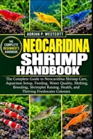 NEOCARIDINA SHRIMP HANDBOOK: The Complete Guide to Neocaridina Shrimp Care, Aquarium Setup, Feeding, Water Quality, Molting, Breeding, Shrimplet Raising, Health, and Thriving Freshwater Colonies B0HMWVMPN6 Book Cover