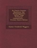 De Joanne Cassiano Massiliensi, Qui Semipelagianismi Auctor Vulgo Perhibetur, Commentatio... 1295197154 Book Cover