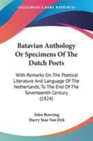 Batavian Anthology; or, Specimens of the Dutch Poets; With Remarks on the Poetical Literature and Language of the Netherlands, to the End of the Seventeenth Century 1146636636 Book Cover