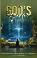 Gods Garden: A Story about the Bugs, Beasts, and Weeds in the Garden of life 1965555209 Book Cover
