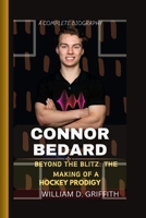 CONNOR BEDARD: BEYOND THE BLITZ: THE MAKING OF A HOCKEY PRODIGY B0CSCRTW73 Book Cover