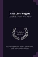 Good Cheer Nuggets: Maeterlinck, Le Conte, Hugo, Dresser 1378388224 Book Cover