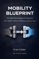 Mobility Blueprint: A Simple Daily System to Improve Joint Health, Reduce Stiffness, and Move Freely (Recovery Series) B0GKVXHCJG Book Cover