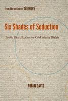 Six Shades of Seduction: Erotic Short Stories for Cold Winter Nights 1482056844 Book Cover