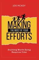 Making the Most of Your Efforts: Anything worth Doing Requires Time B0CCBJQ9Y9 Book Cover