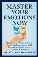 Master Your Emotions Now: A Simple Guide to Overcome Stress, Control Your Reactions, and Build Lasting Emotional Strength—No Matter Who You Are B0F5QQWQJK Book Cover