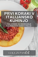 Prvi koraki v italijansko kuhinjo: Vas vodnik za odkrivanje kulinaričnih čarov Italije 183550082X Book Cover