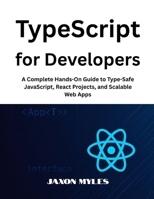 TypeScript for Developers: A Complete Hands-On Guide to Type-Safe JavaScript, React Projects, and Scalable Web Apps B0F9XVFG39 Book Cover